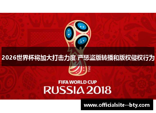 2026世界杯将加大打击力度 严惩盗版转播和版权侵权行为