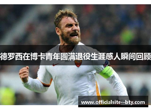 德罗西在博卡青年圆满退役生涯感人瞬间回顾 德罗西在博卡青年圆满退役生涯感人瞬间回顾